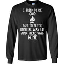 Camping T-Shirt I Tried To Be Good But Then The Bonfire Was Lit And There Was Wine Summer Tee Shirts CustomCat
