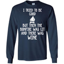 Camping T-Shirt I Tried To Be Good But Then The Bonfire Was Lit And There Was Wine Summer Tee Shirts CustomCat