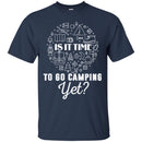 Camping T-Shirt Is It Time To Go Camping Yet Funny Gift For Camper Tee Shirt CustomCat