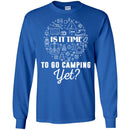 Camping T-Shirt Is It Time To Go Camping Yet Funny Gift For Camper Tee Shirt CustomCat