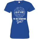 Camping T-Shirt Is It Time To Go Camping Yet Funny Gift For Camper Tee Shirt CustomCat