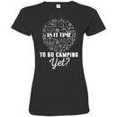 Camping T-Shirt Is It Time To Go Camping Yet Funny Gift For Camper Tee Shirt CustomCat