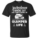 Camping T-Shirt Jacksdown A Wning Out Air Conditioning On Glamper Life Funny Gift For Camper Shirts CustomCat