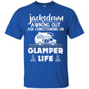 Camping T-Shirt Jacksdown A Wning Out Air Conditioning On Glamper Life Funny Gift For Camper Shirts CustomCat