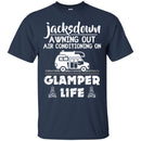 Camping T-Shirt Jacksdown A Wning Out Air Conditioning On Glamper Life Funny Gift For Camper Shirts CustomCat
