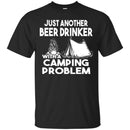 Camping T-Shirt Just Another Beer Drinker With A Camping Problem Funny Gift For Camper Tee Shirt CustomCat