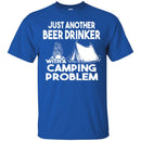 Camping T-Shirt Just Another Beer Drinker With A Camping Problem Funny Gift For Camper Tee Shirt CustomCat
