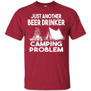 Camping T-Shirt Just Another Beer Drinker With A Camping Problem Funny Gift For Camper Tee Shirt CustomCat
