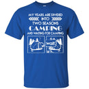 Camping T-Shirt My Years Are Divided Into Two Seasons Camping And Waiting For Camping  Tee Shirts CustomCat