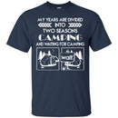 Camping T-Shirt My Years Are Divided Into Two Seasons Camping And Waiting For Camping  Tee Shirts CustomCat
