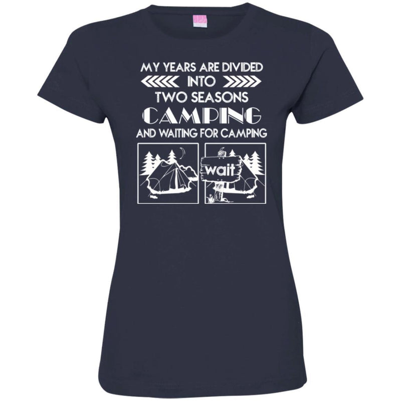 Camping T-Shirt My Years Are Divided Into Two Seasons Camping And Waiting For Camping  Tee Shirts CustomCat