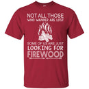 Camping T-Shirt Not All Those Who Wander Are Lost Some Of Us Are Just Looking For FireWood Shirts CustomCat
