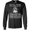 Camping T-Shirt Not All Those Who Wander Are Lost Some Of Us Are Just Looking For FireWood Shirts CustomCat