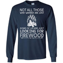 Camping T-Shirt Not All Those Who Wander Are Lost Some Of Us Are Just Looking For FireWood Shirts CustomCat