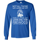 Camping T-Shirt Not All Those Who Wander Are Lost Some Of Us Are Just Looking For FireWood Shirts CustomCat