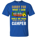 Camping T-Shirt Sorry For What I Said While We Were Trying To Park The Camper Funny Gift Tee Shirt CustomCat