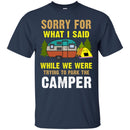 Camping T-Shirt Sorry For What I Said While We Were Trying To Park The Camper Funny Gift Tee Shirt CustomCat