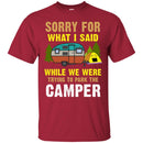 Camping T-Shirt Sorry For What I Said While We Were Trying To Park The Camper Funny Gift Tee Shirt CustomCat