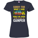 Camping T-Shirt Sorry For What I Said While We Were Trying To Park The Camper Funny Gift Tee Shirt CustomCat