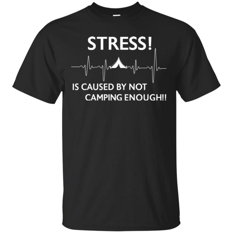 Camping T-Shirt Stress! Is Caused By Not Camping Enough!! Funny Gift For Camper Tee Shirt CustomCat