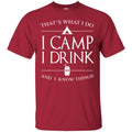 Camping T-Shirt That's What I Do I Camp I Drink And I Know Things Funny Gift For Camper Tee Shirt CustomCat