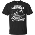 Camping T-Shirt The Best Memories Are Made Camping Funny Gift For Camper T-Shirt CustomCat
