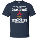 Camping T-Shirt The Only Thing Better Than The Campfire Are The Memories Made Around It Shirts CustomCat