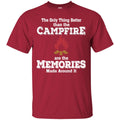 Camping T-Shirt The Only Thing Better Than The Campfire Are The Memories Made Around It Shirts CustomCat