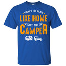 Camping T-Shirt There's No Place Like Home Except For The Camper Funny Gift For Camper Tee Shirt CustomCat