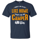 Camping T-Shirt There's No Place Like Home Except For The Camper Funny Gift For Camper Tee Shirt CustomCat