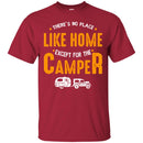 Camping T-Shirt There's No Place Like Home Except For The Camper Funny Gift For Camper Tee Shirt CustomCat