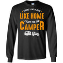 Camping T-Shirt There's No Place Like Home Except For The Camper Funny Gift For Camper Tee Shirt CustomCat