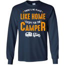 Camping T-Shirt There's No Place Like Home Except For The Camper Funny Gift For Camper Tee Shirt CustomCat