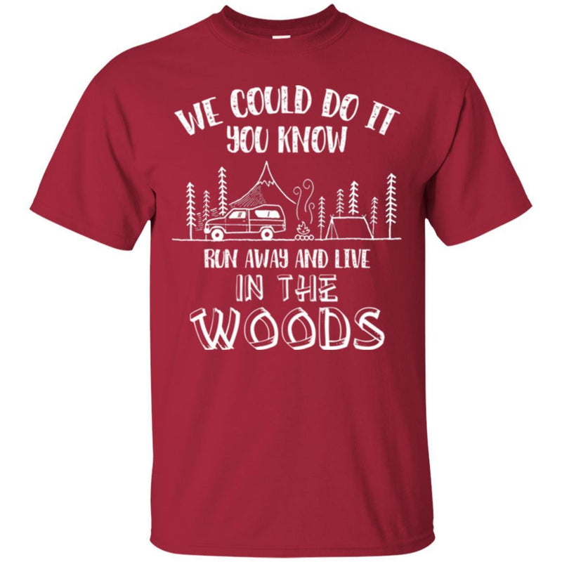 Camping T-Shirt We Could Do It You Know Run Away And Live In The Woods Funny Gift For Camper Shirts CustomCat