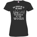 Camping T-Shirt We Could Do It You Know Run Away And Live In The Woods Funny Gift For Camper Shirts CustomCat