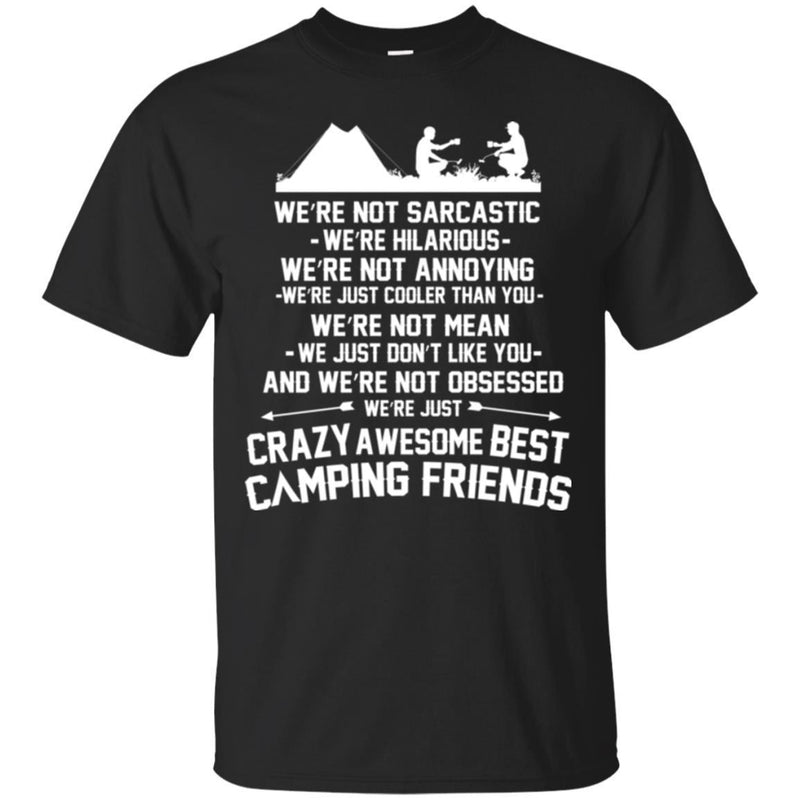 Camping T-Shirt We're Not Sarcastic We're Hilarious Crazy Awesome Best Camping Friends Camper Shirt CustomCat