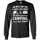 Camping T-Shirt Why Can't  Just Get Paid To Go Camping All Year Funny Gift For Camper Tee Shirt CustomCat