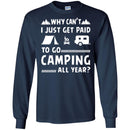 Camping T-Shirt Why Can't  Just Get Paid To Go Camping All Year Funny Gift For Camper Tee Shirt CustomCat