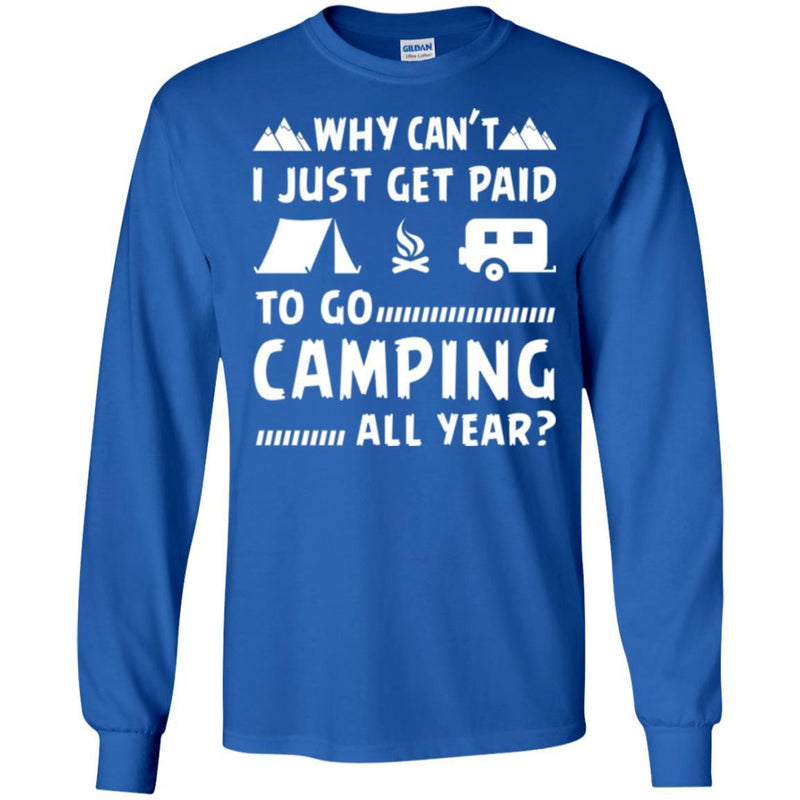 Camping T-Shirt Why Can't  Just Get Paid To Go Camping All Year Funny Gift For Camper Tee Shirt CustomCat