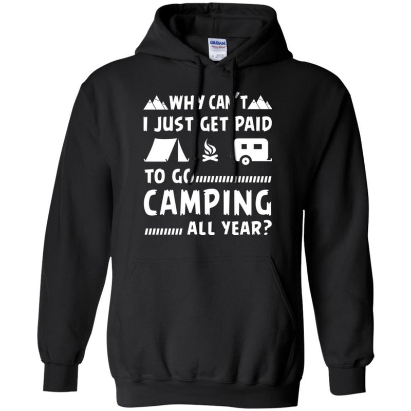 Camping T-Shirt Why Can't  Just Get Paid To Go Camping All Year Funny Gift For Camper Tee Shirt CustomCat