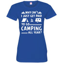Camping T-Shirt Why Can't  Just Get Paid To Go Camping All Year Funny Gift For Camper Tee Shirt CustomCat