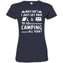 Camping T-Shirt Why Can't  Just Get Paid To Go Camping All Year Funny Gift For Camper Tee Shirt CustomCat