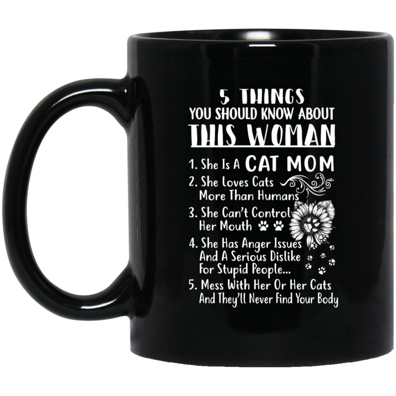 Cat Coffee Mug 5 Things You Should Know About This Woman She Is A Cat Mom 11oz - 15oz Black Mug CustomCat
