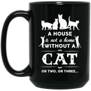 Cat Coffee Mug A House Is Not A Home Without A Cat Or Two Or Three Kitten Lovers 11oz - 15oz Black Mug CustomCat