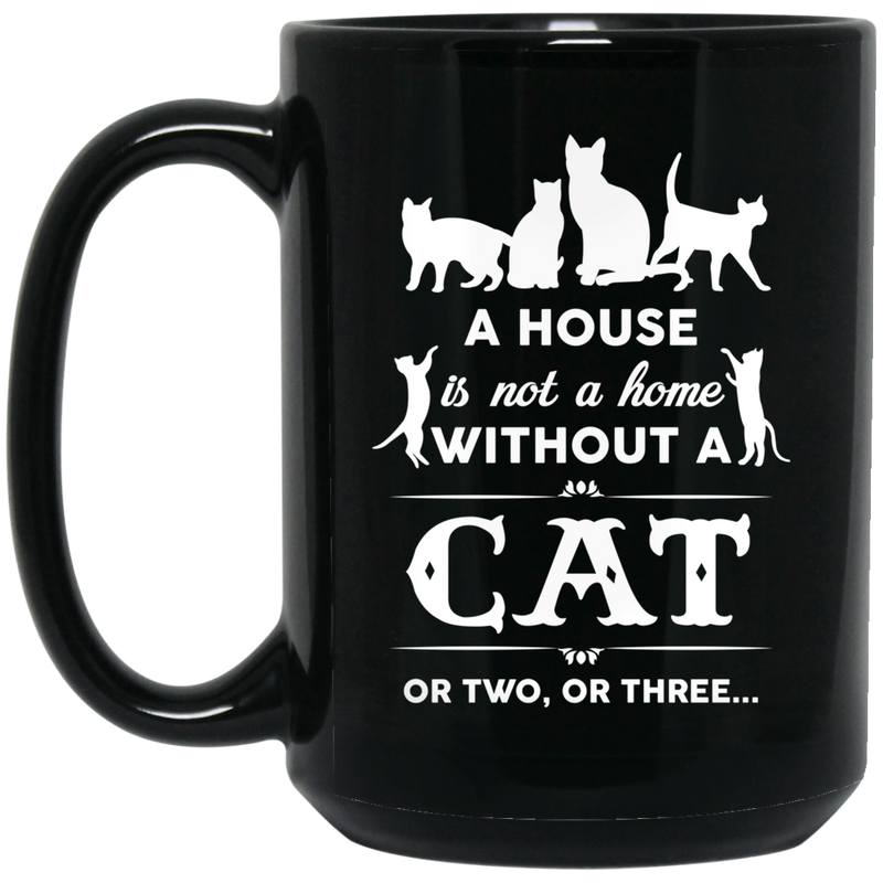 Cat Coffee Mug A House Is Not A Home Without A Cat Or Two Or Three Kitten Lovers 11oz - 15oz Black Mug CustomCat