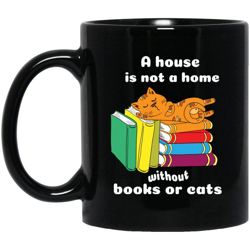 Cat Coffee Mug A House Is Not A Home Without Book Or Cats Kitten Lovers 11oz - 15oz Black Mug CustomCat