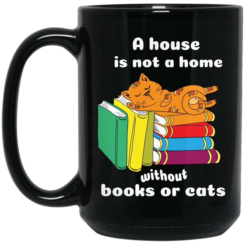Cat Coffee Mug A House Is Not A Home Without Book Or Cats Kitten Lovers 11oz - 15oz Black Mug CustomCat