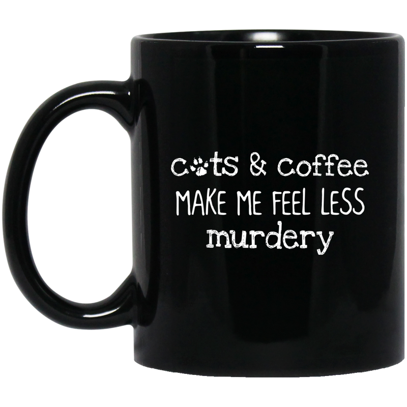 Cat Coffee Mug Cats And Coffee Make Me Feel Less Murdery 11oz - 15oz Black Mug CustomCat