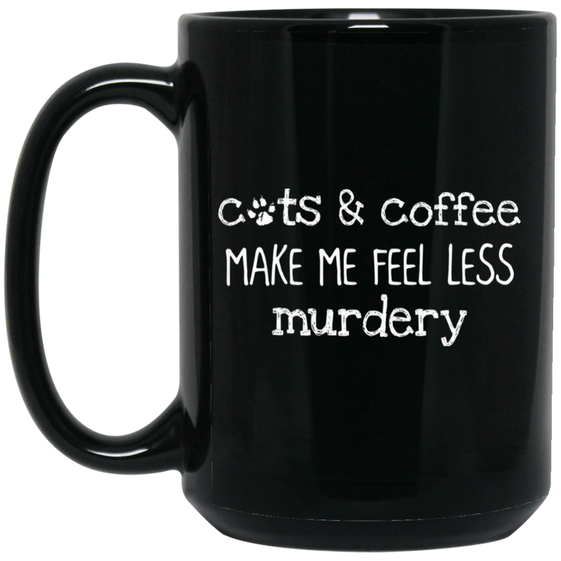 Cat Coffee Mug Cats And Coffee Make Me Feel Less Murdery 11oz - 15oz Black Mug CustomCat