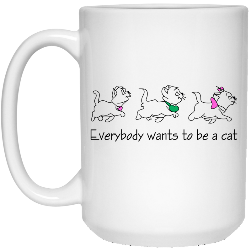 Cat Coffee Mug Everybody Want To Be A Cat 11oz - 15oz White Mug CustomCat